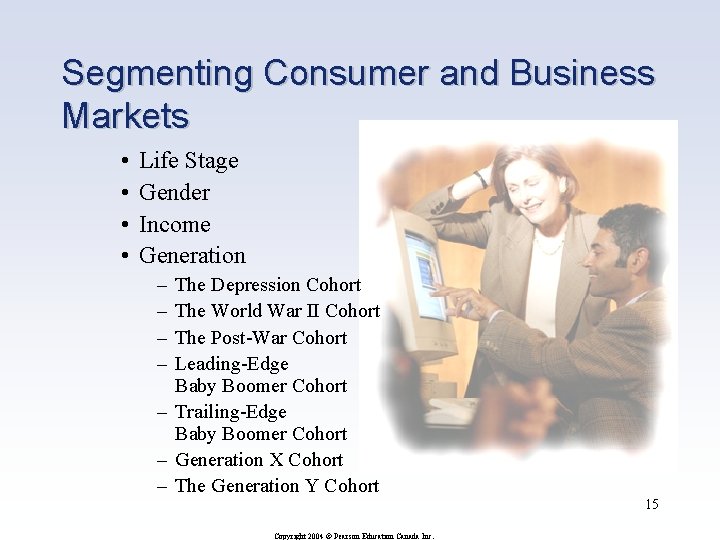 Segmenting Consumer and Business Markets • • Life Stage Gender Income Generation – –