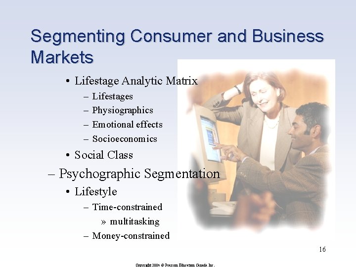 Segmenting Consumer and Business Markets • Lifestage Analytic Matrix – – Lifestages Physiographics Emotional