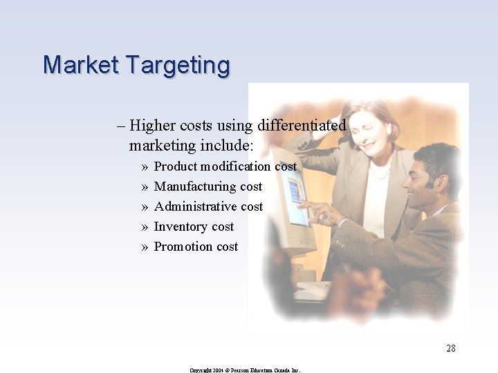 Market Targeting – Higher costs using differentiated marketing include: » » » Product modification