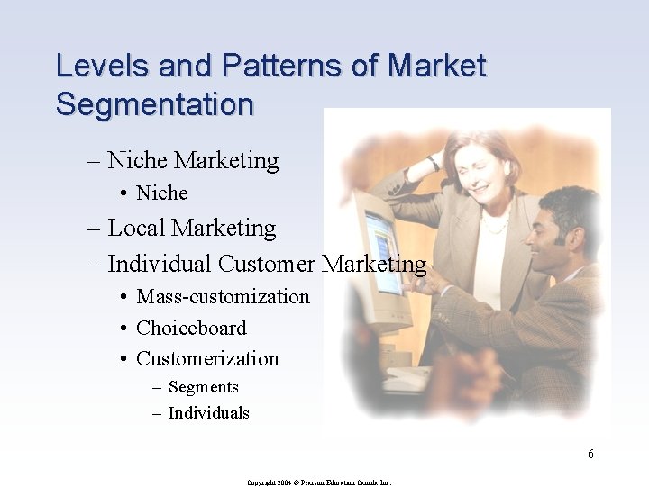 Levels and Patterns of Market Segmentation – Niche Marketing • Niche – Local Marketing