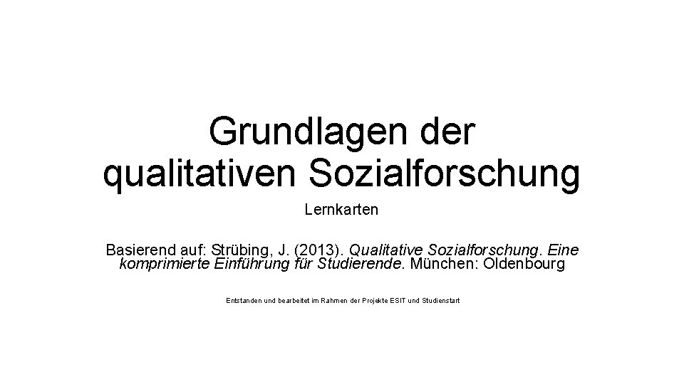 Grundlagen der qualitativen Sozialforschung Lernkarten Basierend auf: Strübing, J. (2013). Qualitative Sozialforschung. Eine komprimierte