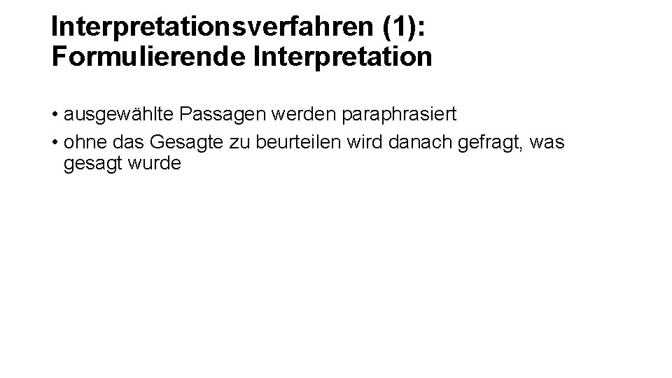 Interpretationsverfahren (1): Formulierende Interpretation • ausgewählte Passagen werden paraphrasiert • ohne das Gesagte zu