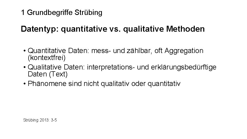 1 Grundbegriffe Strübing Datentyp: quantitative vs. qualitative Methoden • Quantitative Daten: mess- und zählbar,
