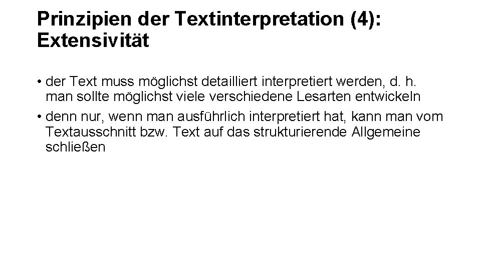 Prinzipien der Textinterpretation (4): Extensivität • der Text muss möglichst detailliert interpretiert werden, d.