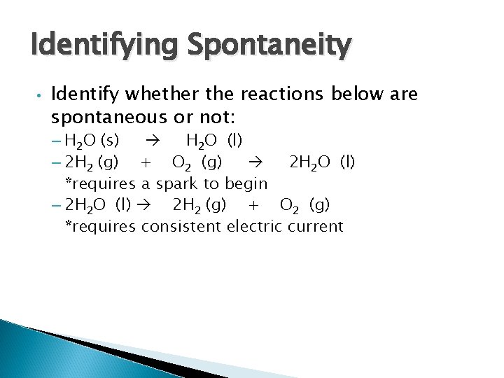 Identifying Spontaneity • Identify whether the reactions below are spontaneous or not: – H