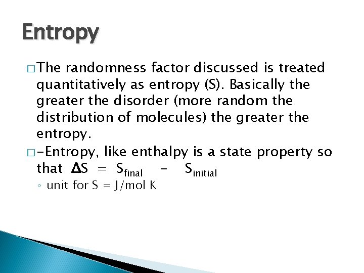 Entropy � The randomness factor discussed is treated quantitatively as entropy (S). Basically the