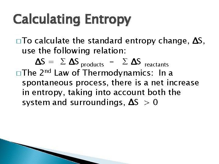 Calculating Entropy � To calculate the standard entropy change, ΔS, use the following relation: