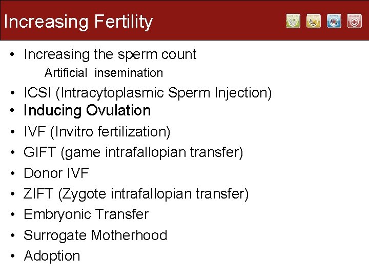 Increasing Fertility • Increasing the sperm count Artificial insemination • ICSI (Intracytoplasmic Sperm Injection)