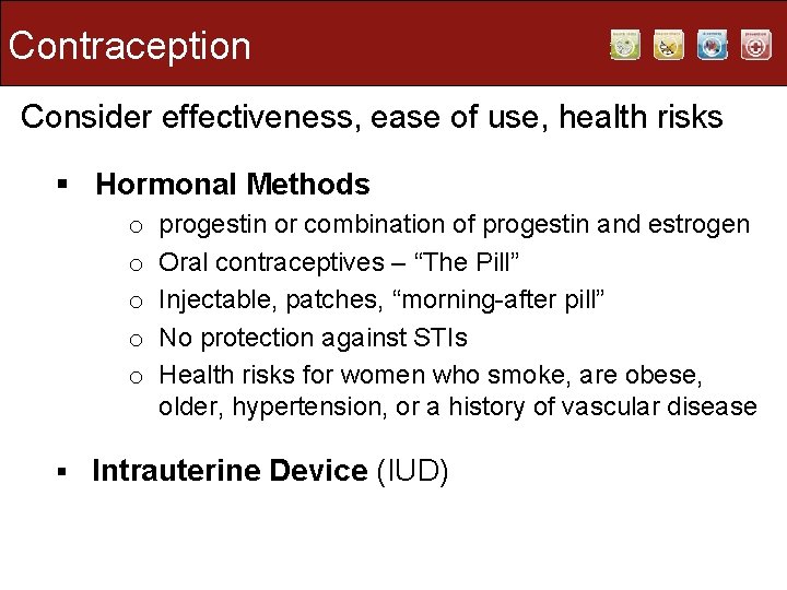 Contraception Consider effectiveness, ease of use, health risks § Hormonal Methods o o o
