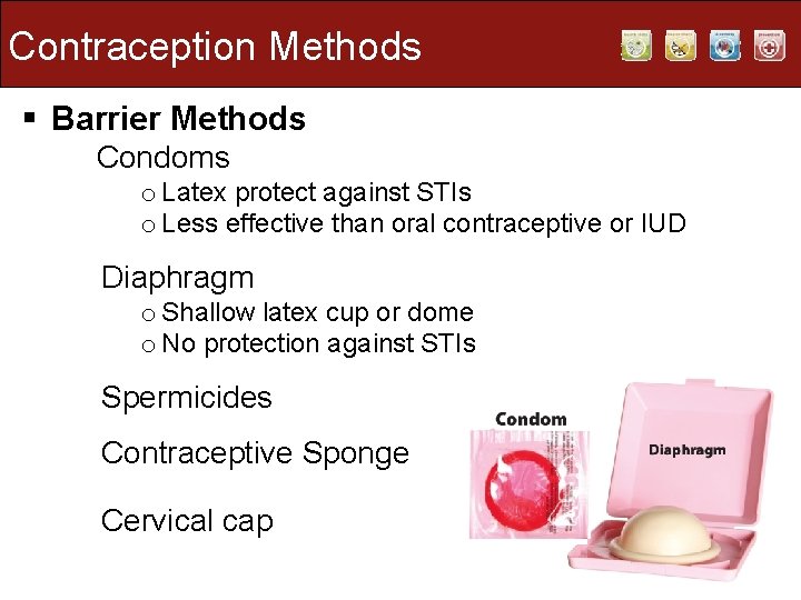 Contraception Methods § Barrier Methods Condoms o Latex protect against STIs o Less effective