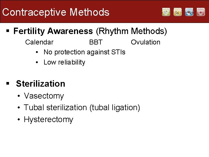Contraceptive Methods § Fertility Awareness (Rhythm Methods) Calendar BBT Ovulation • No protection against