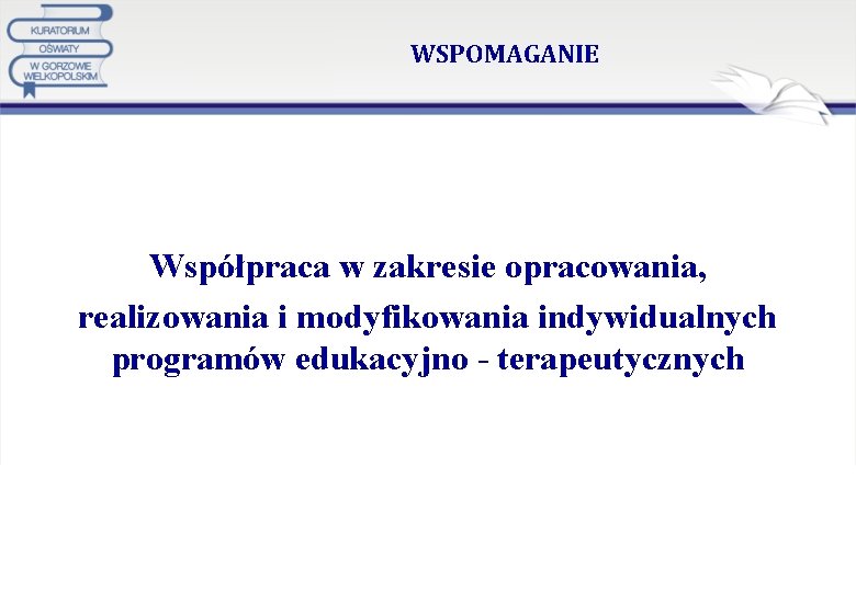 WSPOMAGANIE Współpraca w zakresie opracowania, realizowania i modyfikowania indywidualnych programów edukacyjno - terapeutycznych 