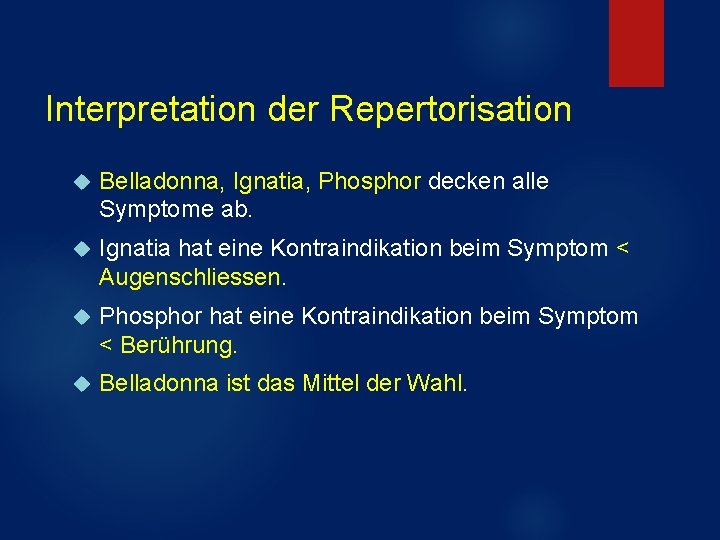 Interpretation der Repertorisation Belladonna, Ignatia, Phosphor decken alle Symptome ab. Ignatia hat eine Kontraindikation