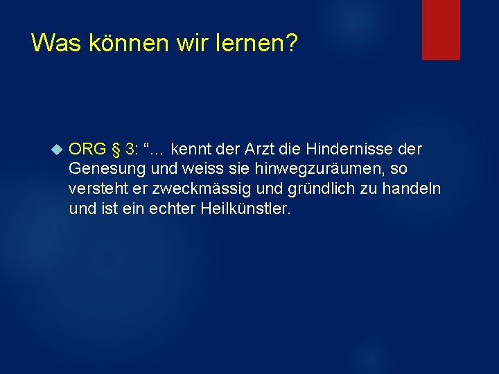 Was können wir lernen? ORG § 3: “… kennt der Arzt die Hindernisse der