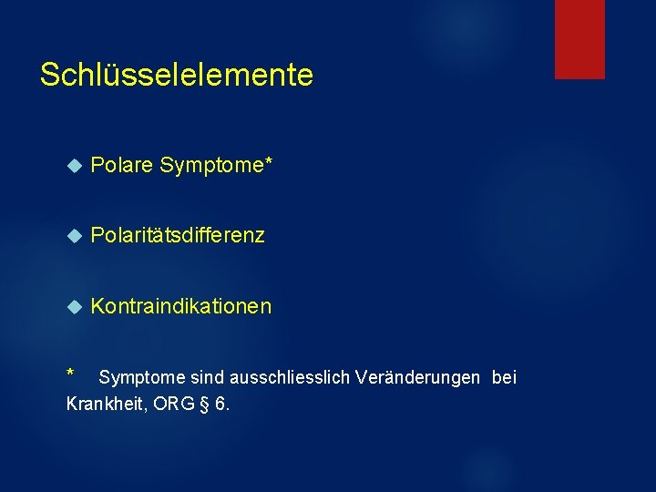 Schlüsselelemente Polare Symptome* Polaritätsdifferenz Kontraindikationen * Symptome sind ausschliesslich Veränderungen bei Krankheit, ORG §