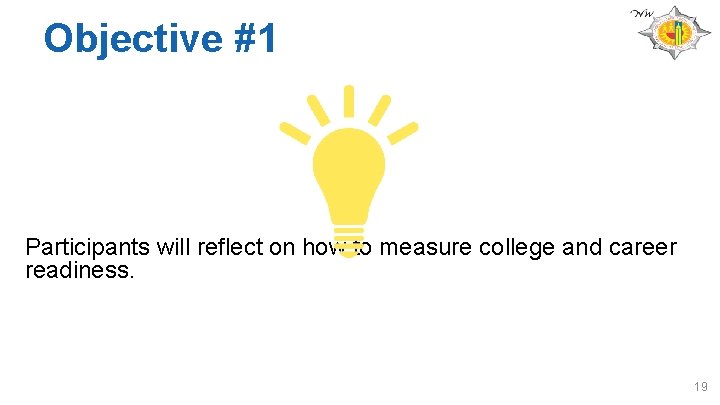 Objective #1 Participants will reflect on how to measure college and career readiness. 19