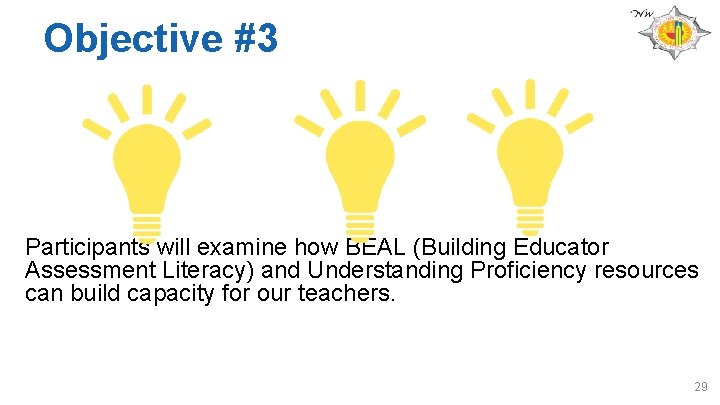 Objective #3 Participants will examine how BEAL (Building Educator Assessment Literacy) and Understanding Proficiency