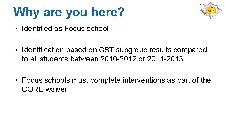 Why are you here? • Identified as Focus school • Identification based on CST