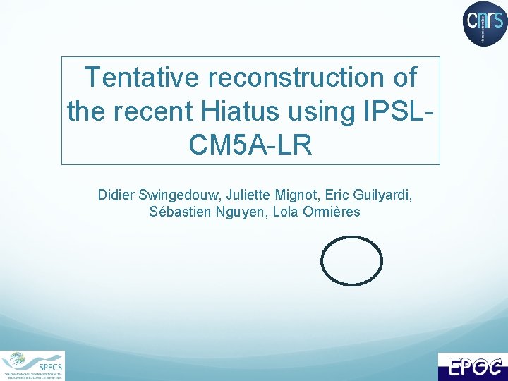 Tentative reconstruction of the recent Hiatus using IPSLCM 5 A-LR Didier Swingedouw, Juliette Mignot,