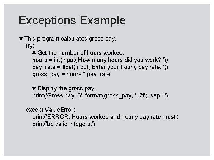 Exceptions Example # This program calculates gross pay. try: # Get the number of