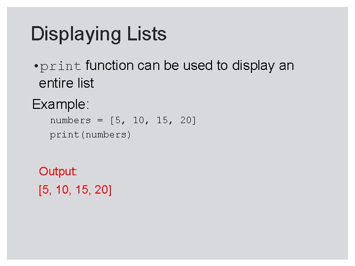 Displaying Lists • print function can be used to display an entire list Example: