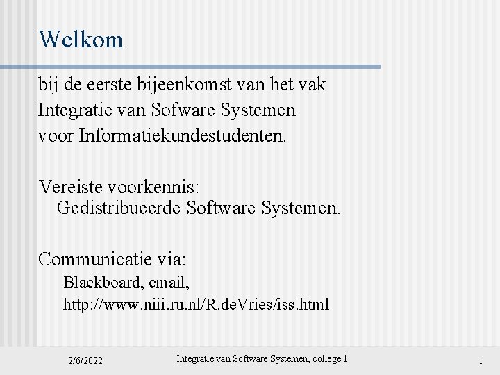 Welkom bij de eerste bijeenkomst van het vak Integratie van Sofware Systemen voor Informatiekundestudenten.