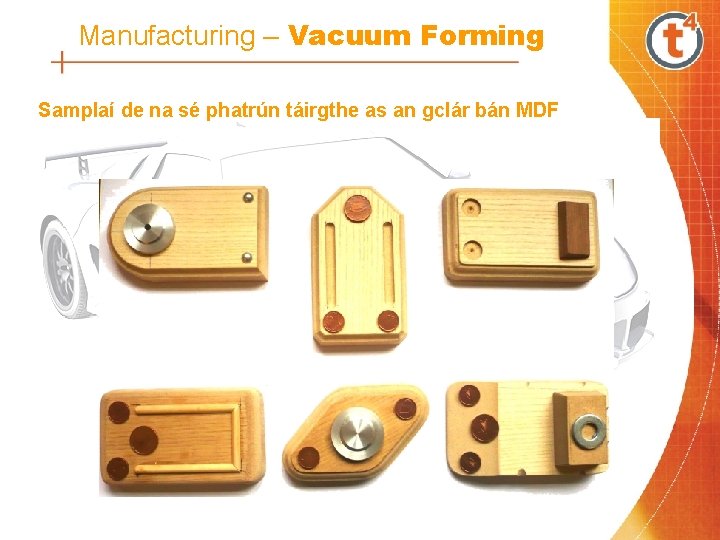 Manufacturing – Vacuum Forming Samplaí de na sé phatrún táirgthe as an gclár bán