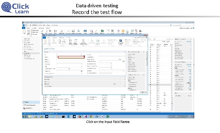 Data driven testing Record the test flow Click on the input field Name. 