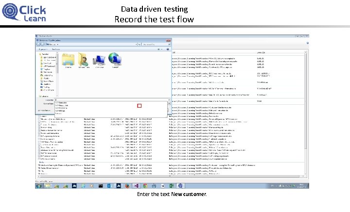 Data driven testing Record the test flow Enter the text New customer. 