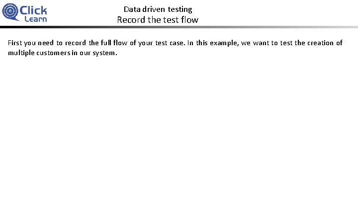 Data driven testing Record the test flow First you need to record the full