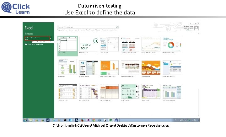 Data driven testing Use Excel to define the data Click on the link C: