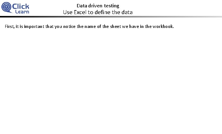 Data driven testing Use Excel to define the data First, it is important that