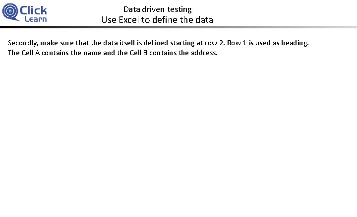 Data driven testing Use Excel to define the data Secondly, make sure that the