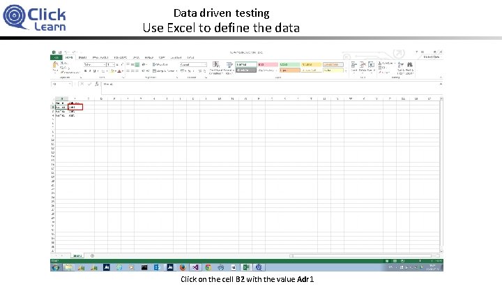 Data driven testing Use Excel to define the data Click on the cell B