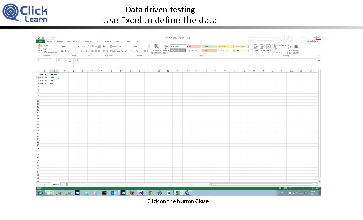 Data driven testing Use Excel to define the data Click on the button Close.