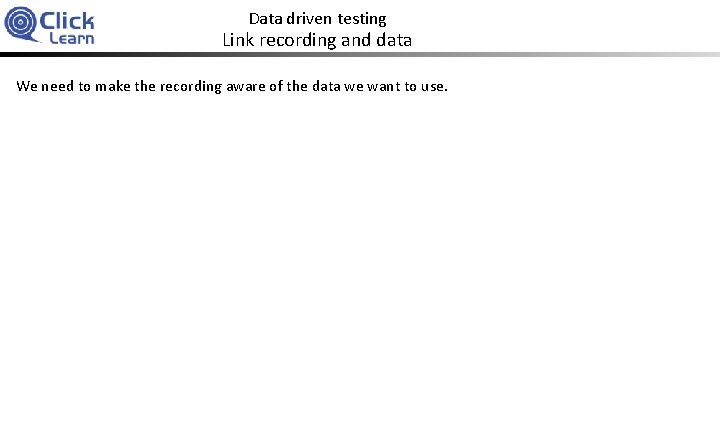 Data driven testing Link recording and data We need to make the recording aware