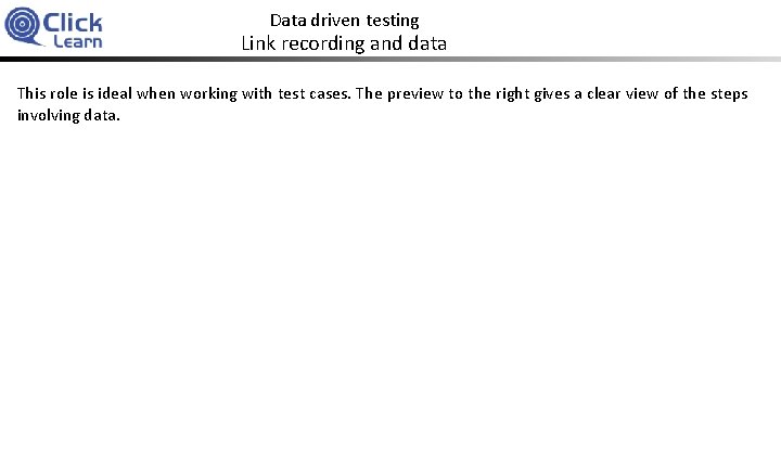 Data driven testing Link recording and data This role is ideal when working with