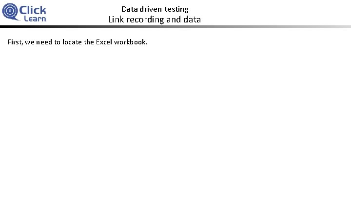 Data driven testing Link recording and data First, we need to locate the Excel