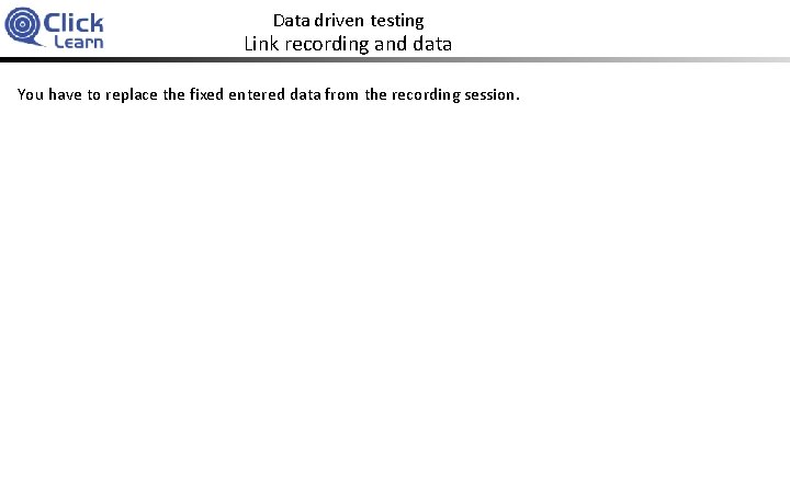 Data driven testing Link recording and data You have to replace the fixed entered