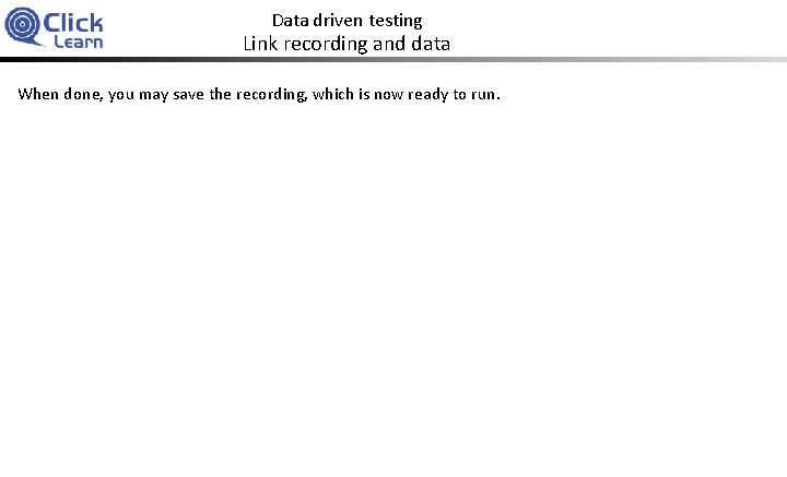 Data driven testing Link recording and data When done, you may save the recording,