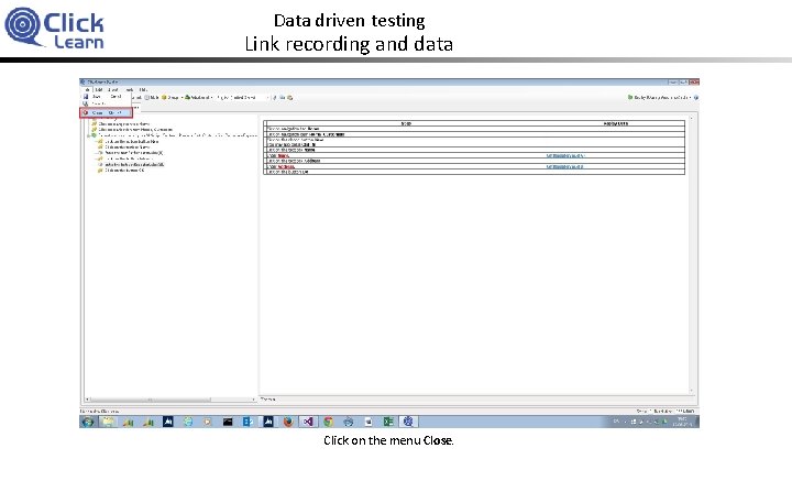 Data driven testing Link recording and data Click on the menu Close. 