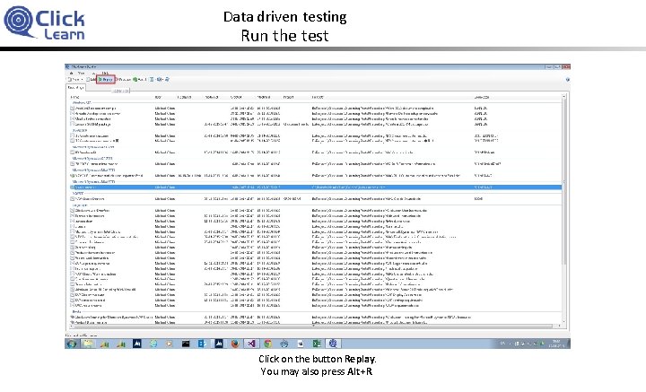 Data driven testing Run the test Click on the button Replay. You may also