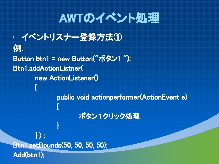 AWTのイベント処理 • イベントリスナー登録方法① 例. Button btn 1 = new Button("ボタン 1 "); Btn 1.