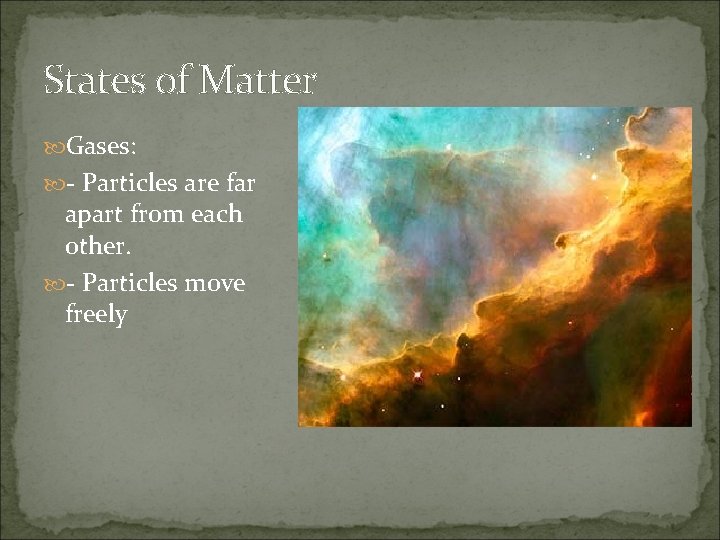 States of Matter Gases: - Particles are far apart from each other. - Particles