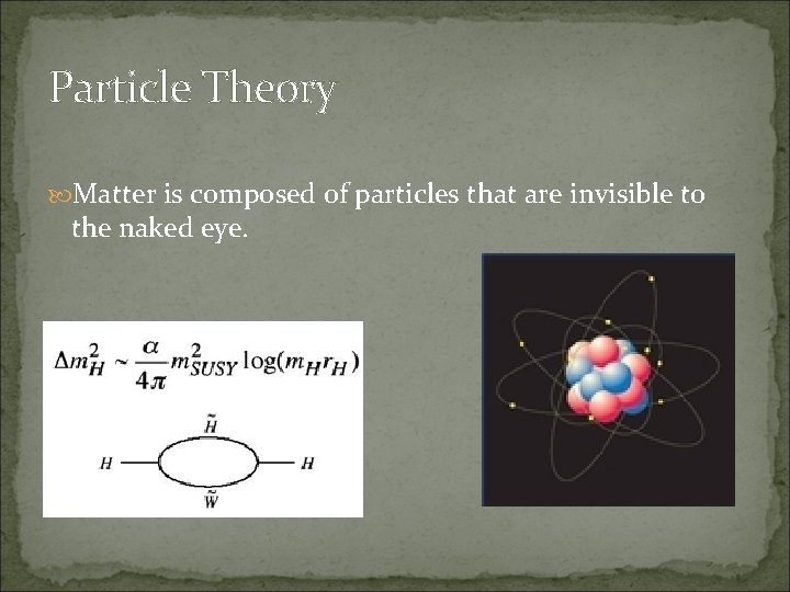 Particle Theory Matter is composed of particles that are invisible to the naked eye.