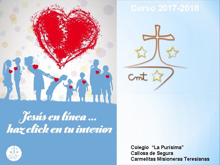 Curso 2017 -2018 Colegio “La Purísima” Callosa de Segura Carmelitas Misioneras Teresianas 