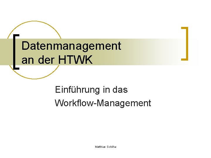 Datenmanagement an der HTWK Einführung in das Workflow-Management Matthias Schilha 