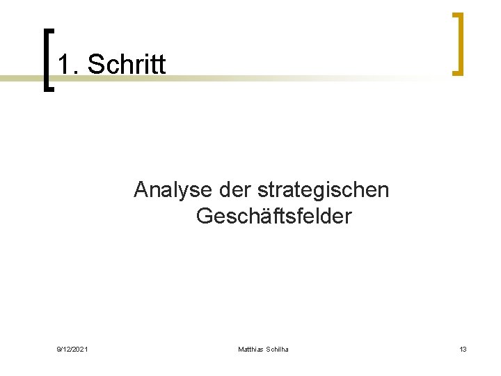 1. Schritt Analyse der strategischen Geschäftsfelder 9/12/2021 Matthias Schilha 13 