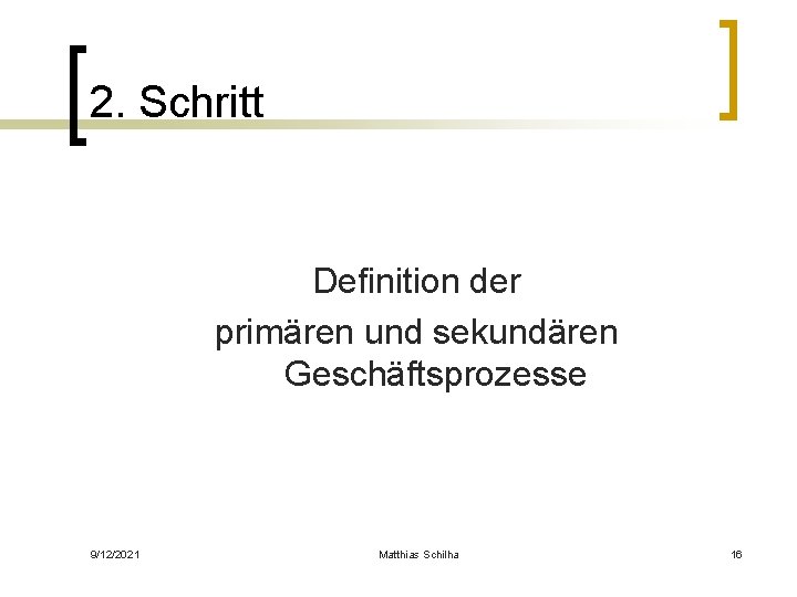 2. Schritt Definition der primären und sekundären Geschäftsprozesse 9/12/2021 Matthias Schilha 16 