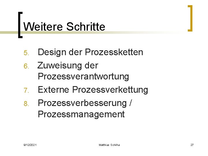 Weitere Schritte 5. 6. 7. 8. 9/12/2021 Design der Prozessketten Zuweisung der Prozessverantwortung Externe